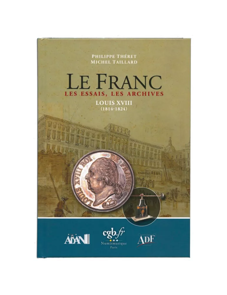 LE FRANC, LES ESSAIS, LES ARCHIVES - LOUIS XVIII (EDITIONS CHEVAU-LEGERS)