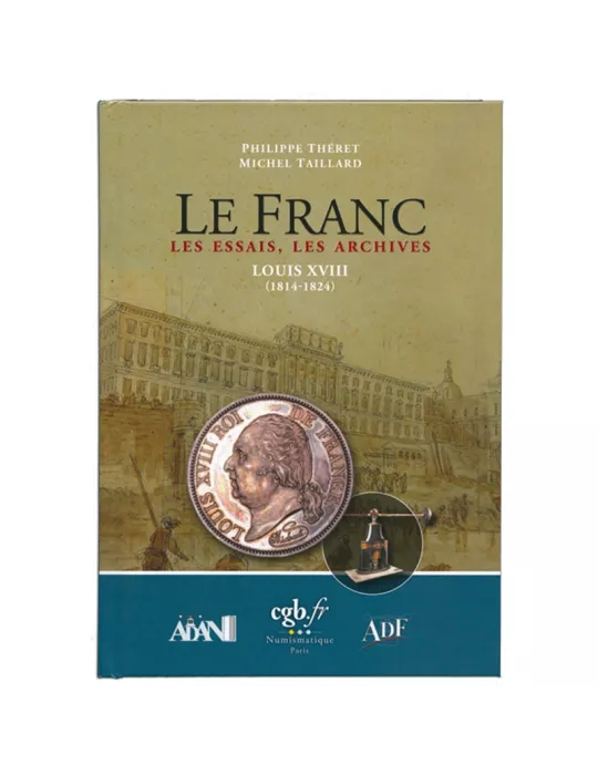 LE FRANC, LES ESSAIS, LES ARCHIVES - LOUIS XVIII (EDITIONS CHEVAU-LEGERS)